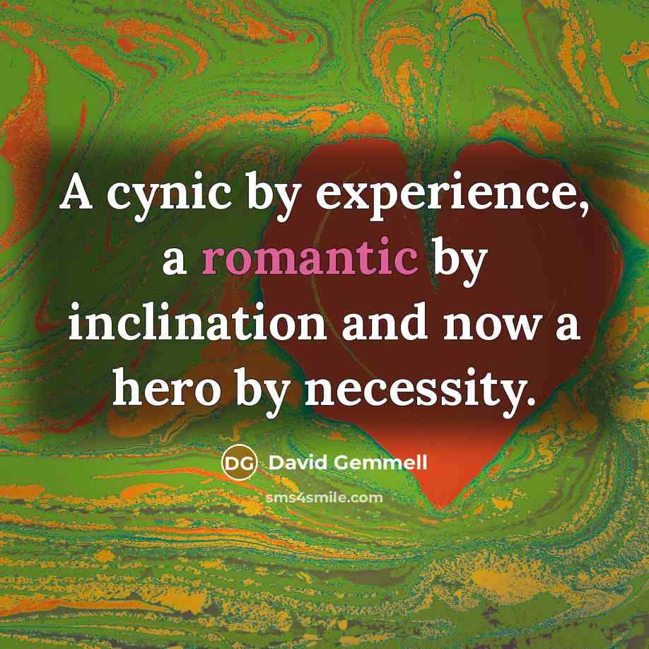 “A cynic by experience, a romantic by inclination and now…” quote by David Gemmell