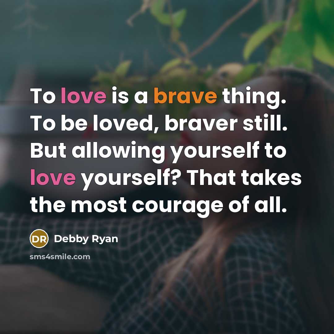 “To love is a brave thing. To be loved, braver…” quote by Debby Ryan