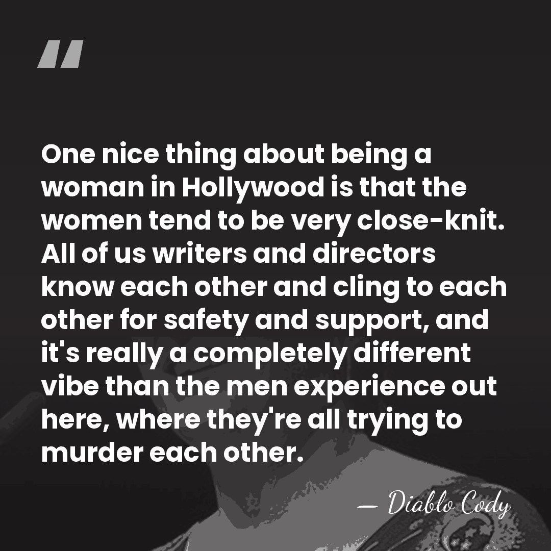 One nice thing about being a woman in Hollywood is that the&hellip; - Diablo Cody