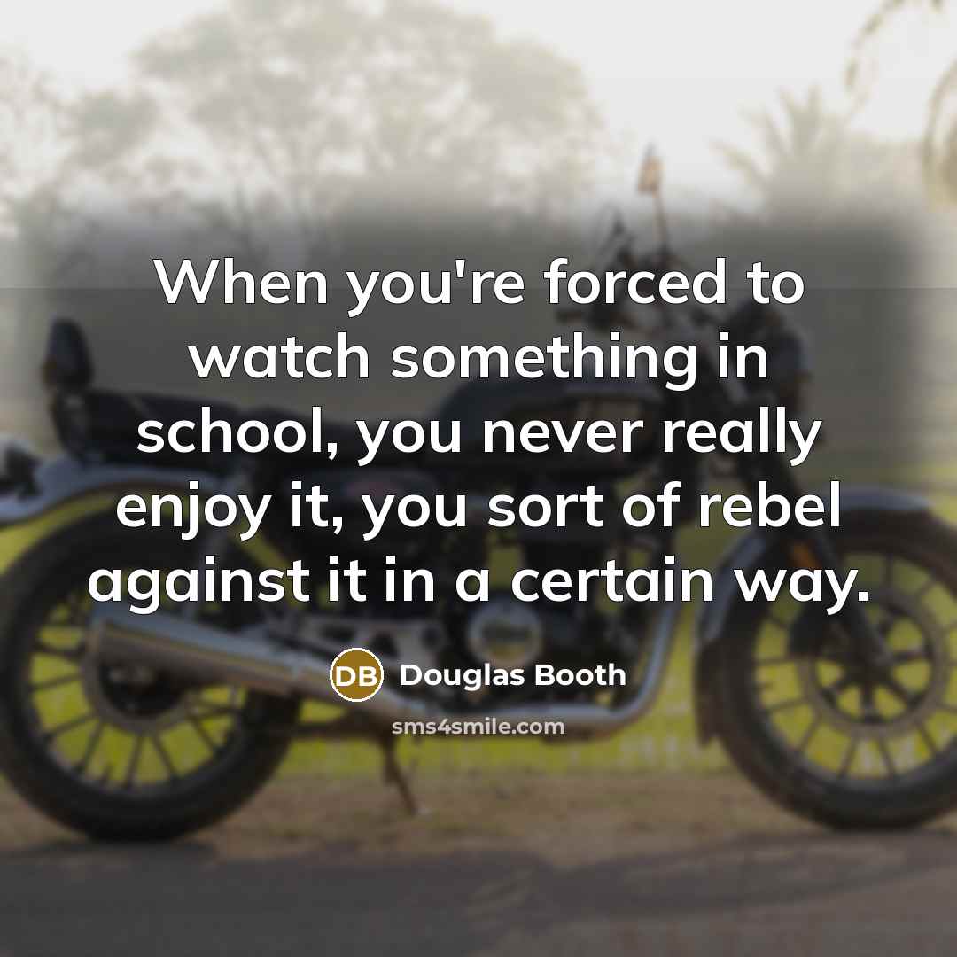 “When you're forced to watch something in school, you never…” quote by Douglas Booth