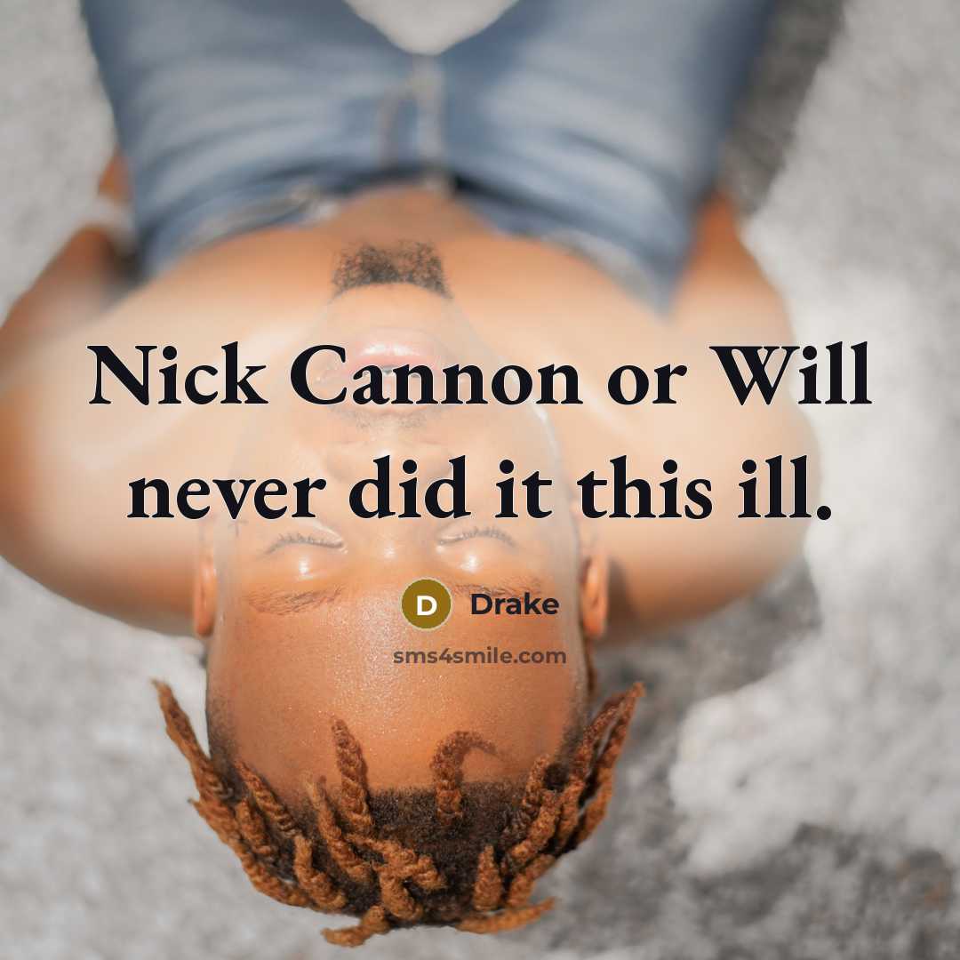 “Nick Cannon or Will never did it this ill.” quote by Drake