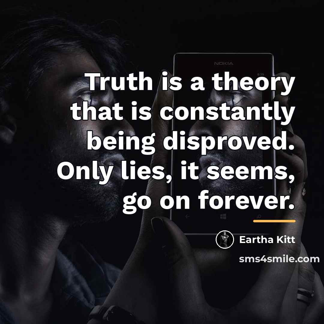 “Truth is a theory that is constantly being disproved. Only…” quote by Eartha Kitt