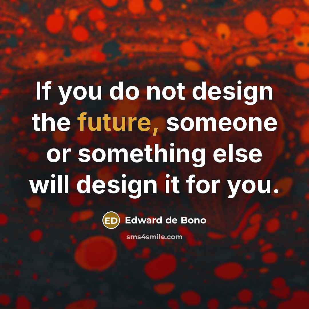 “If you do not design the future, someone or something…” quote by Edward de Bono
