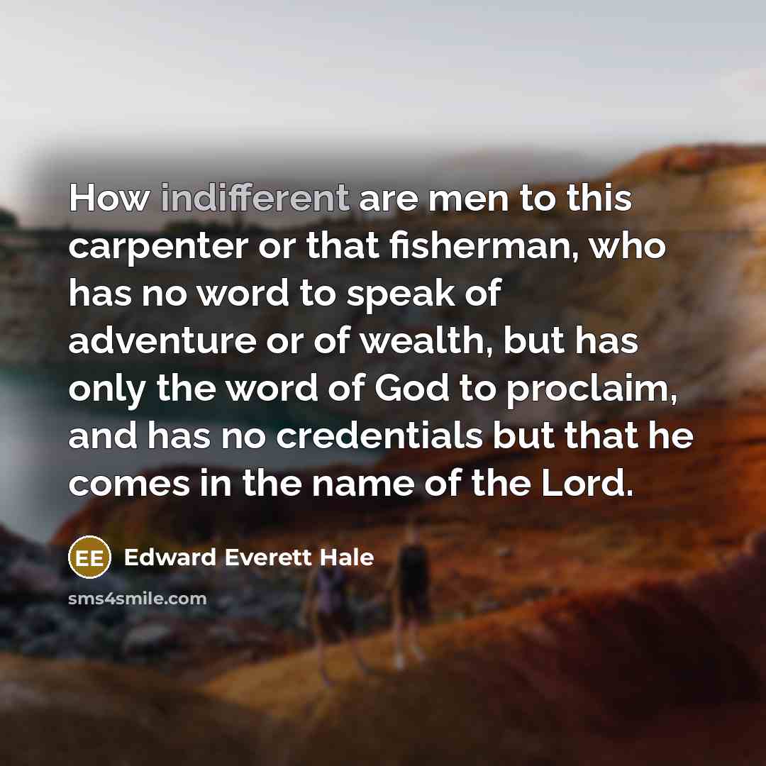 “How indifferent are men to this carpenter or that fisherman,…” quote by Edward Everett Hale