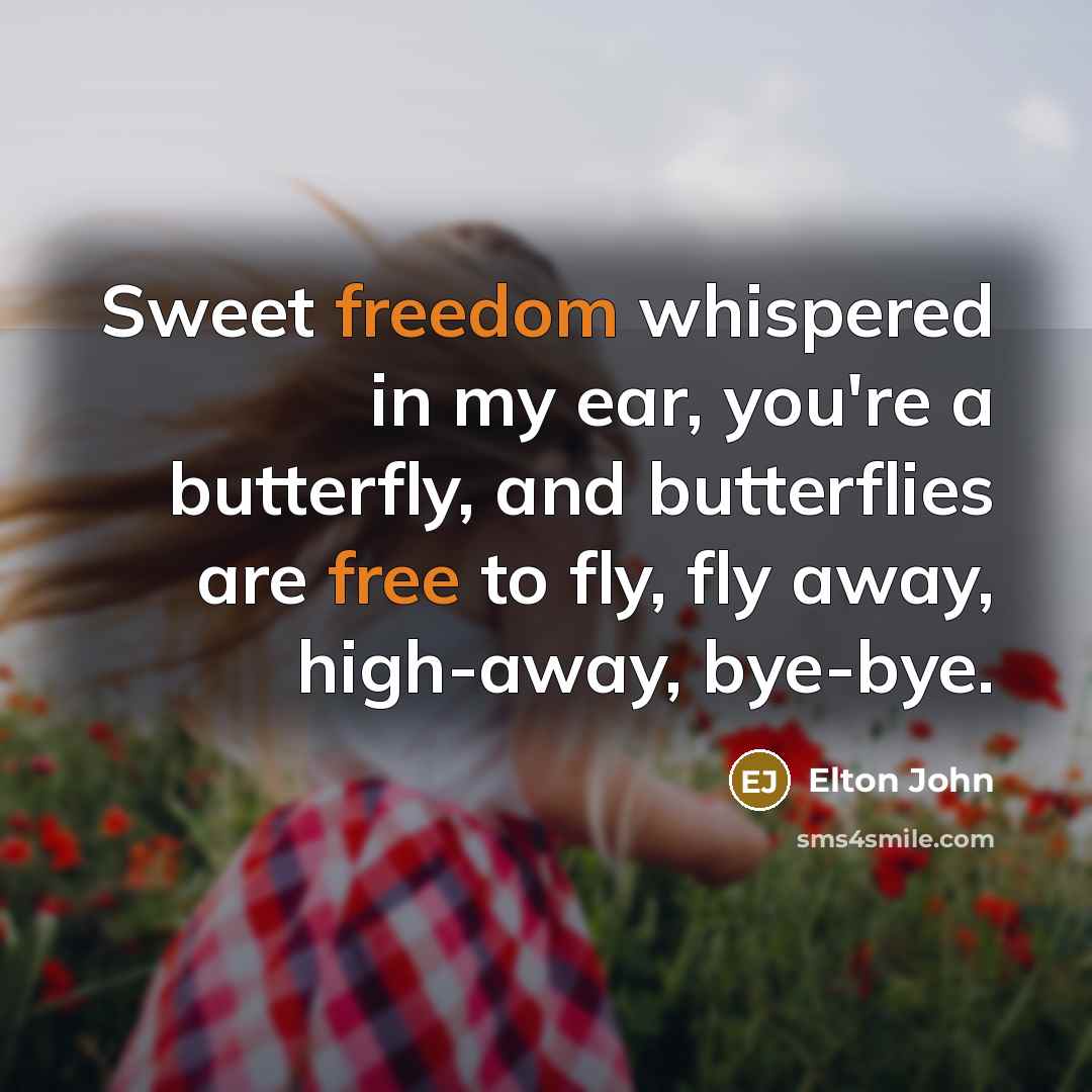 “Sweet freedom whispered in my ear, you're a butterfly, and…” quote by Elton John