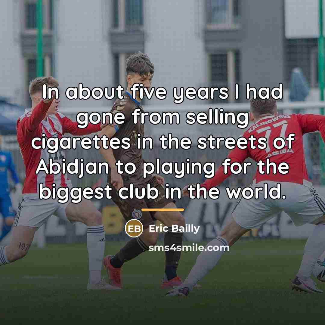 “In about five years I had gone from selling cigarettes…” quote by Eric Bailly