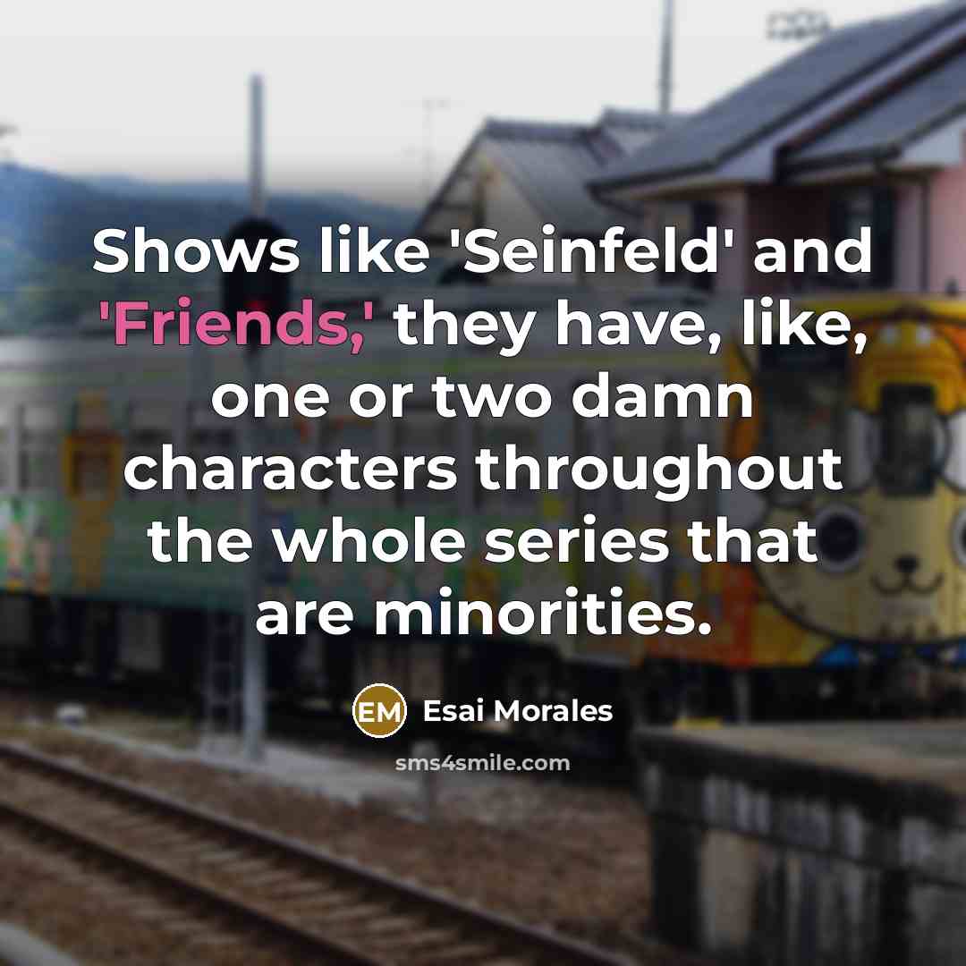 “Shows like 'Seinfeld' and 'Friends,' they have, like, one or…” quote by Esai Morales