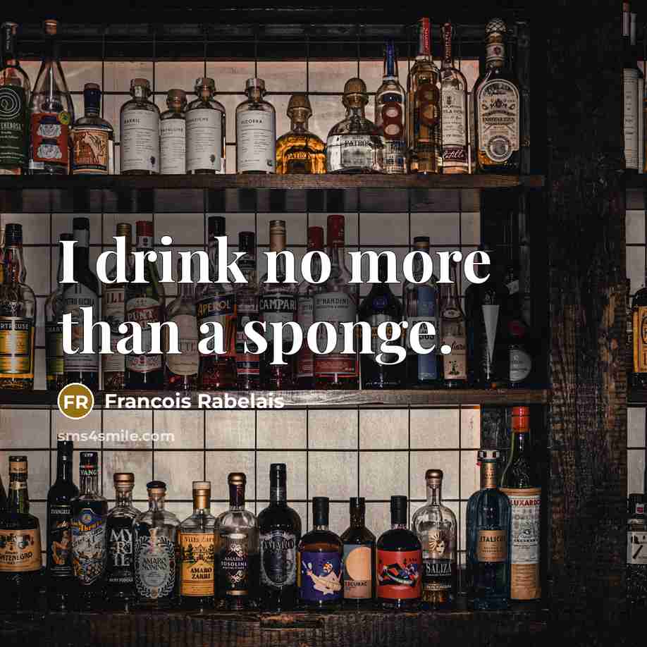 “I drink no more than a sponge.…” quote by Francois Rabelais