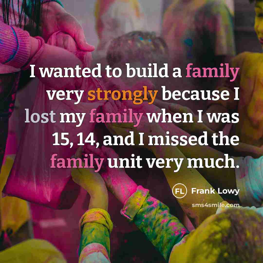 “I wanted to build a family very strongly because I…” quote by Frank Lowy