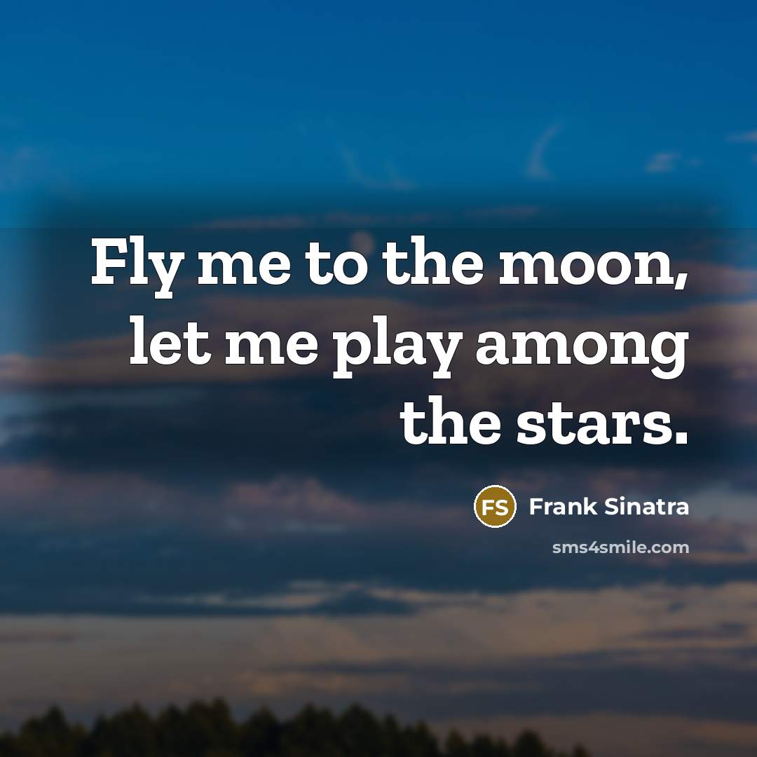 “Fly me to the moon, let me play among the…” quote by Frank Sinatra