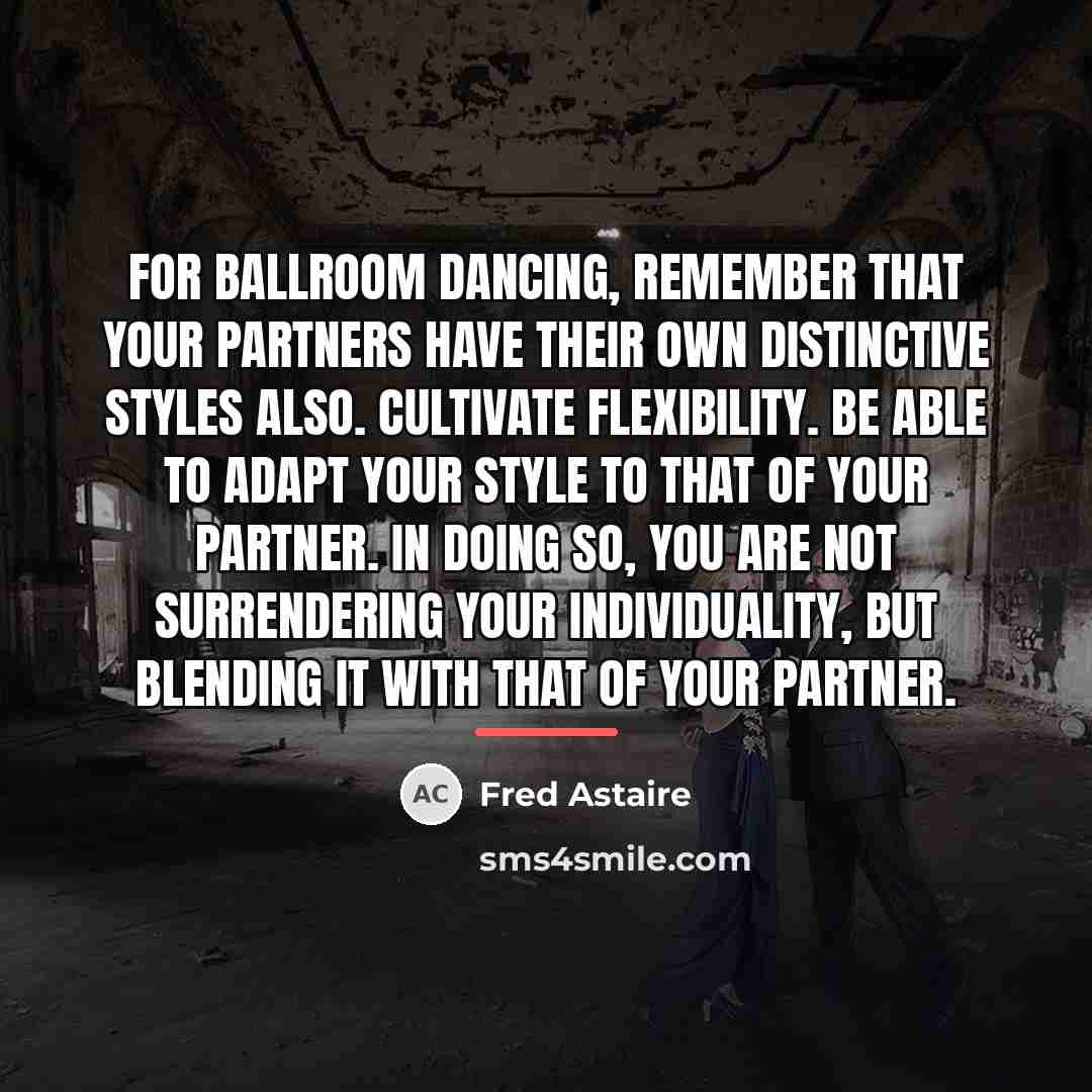 “For ballroom dancing, remember that your partners have their own…” quote by Fred Astaire