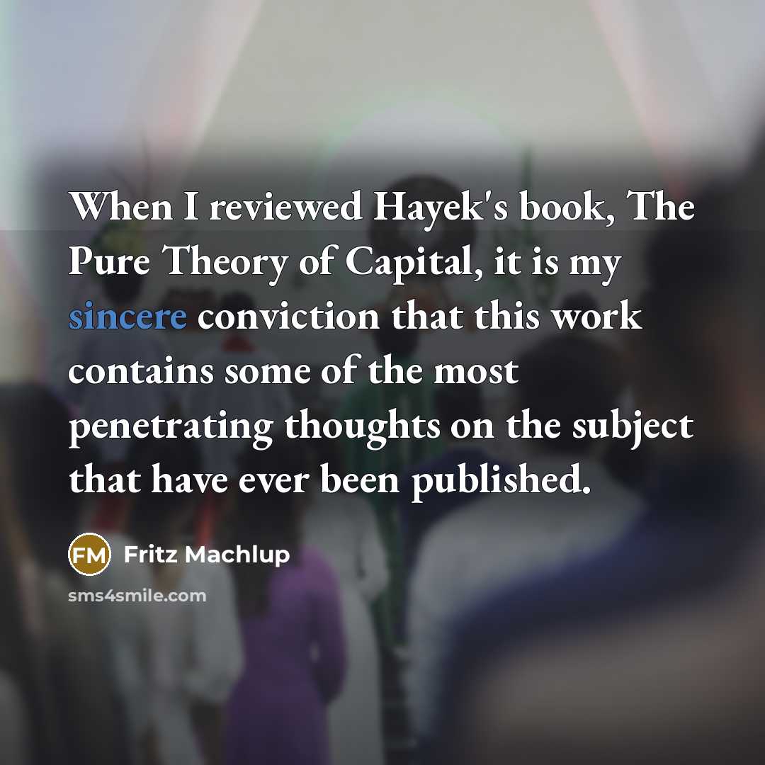 “When I reviewed Hayek's book, The Pure Theory of Capital,…” quote by Fritz Machlup