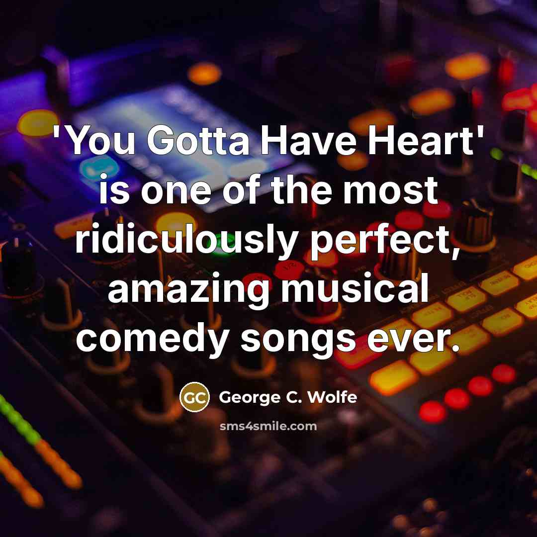 “'You Gotta Have Heart' is one of the most ridiculously…” quote by George C. Wolfe