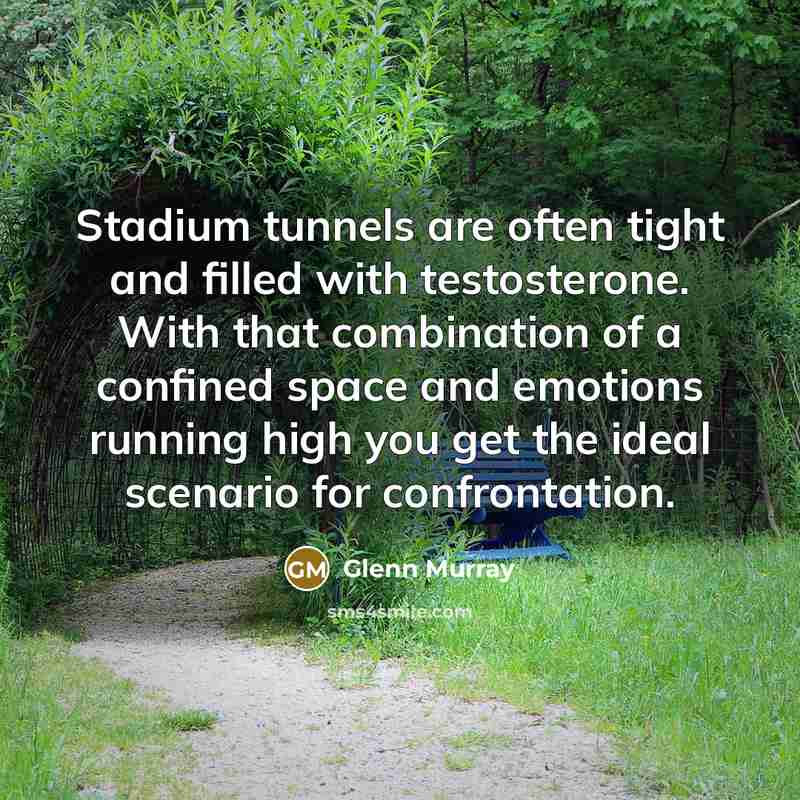 “Stadium tunnels are often tight and filled with testosterone. With…” quote by Glenn Murray