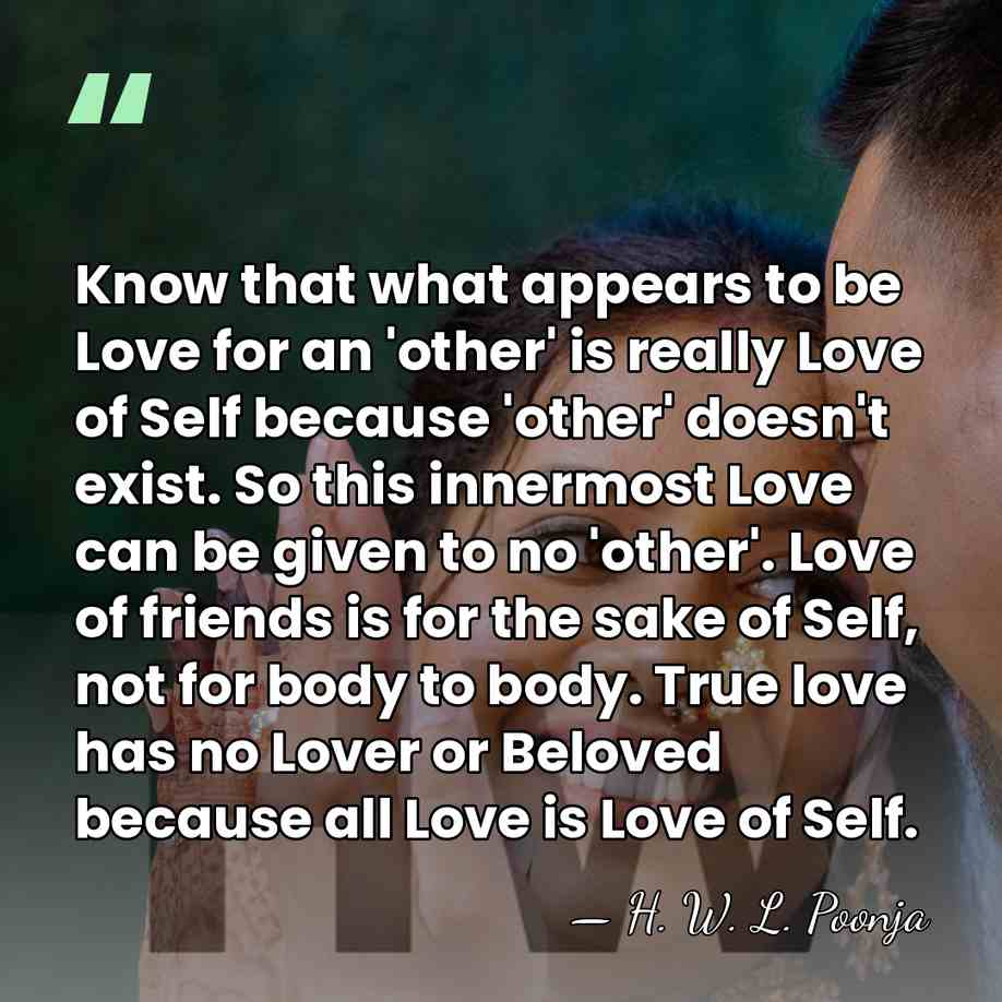 Know that what appears to be Love for an 'other' is really&hellip; - H. W. L. Poonja