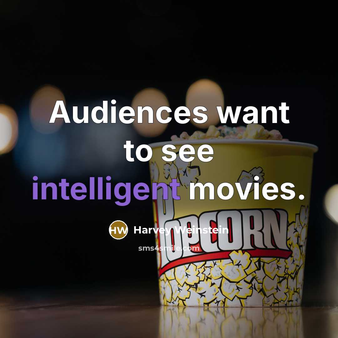 “Audiences want to see intelligent movies.…” quote by Harvey Weinstein