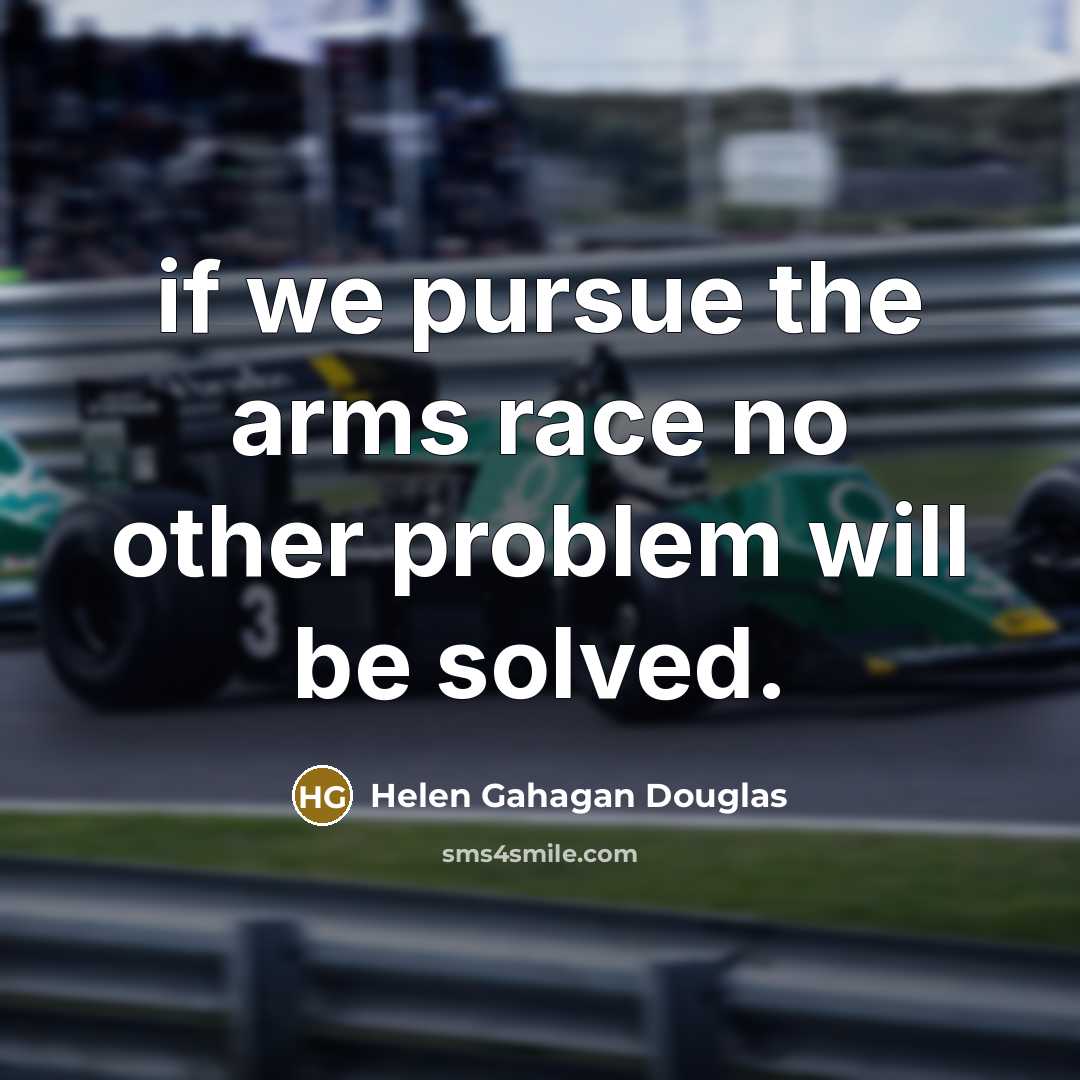 “if we pursue the arms race no other problem will…” quote by Helen Gahagan Douglas