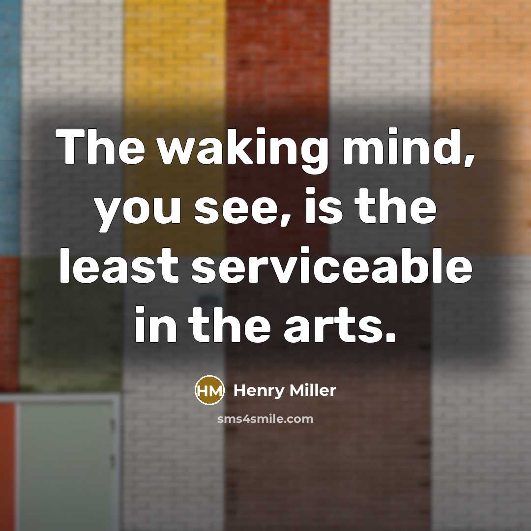 “The waking mind, you see, is the least serviceable in…” quote by Henry Miller