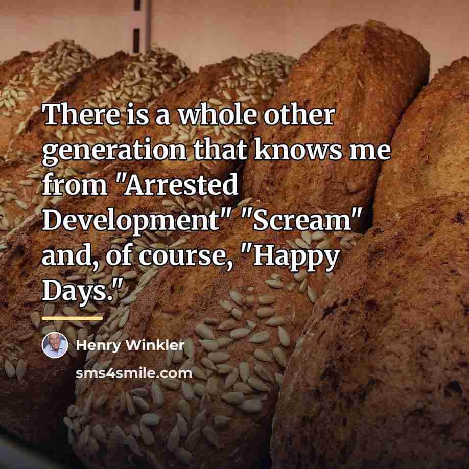 “There is a whole other generation that knows me from…” quote by Henry Winkler