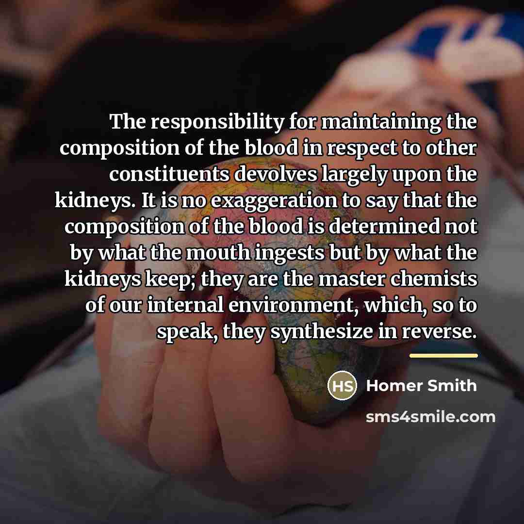 “The responsibility for maintaining the composition of the blood in…” quote by Homer Smith