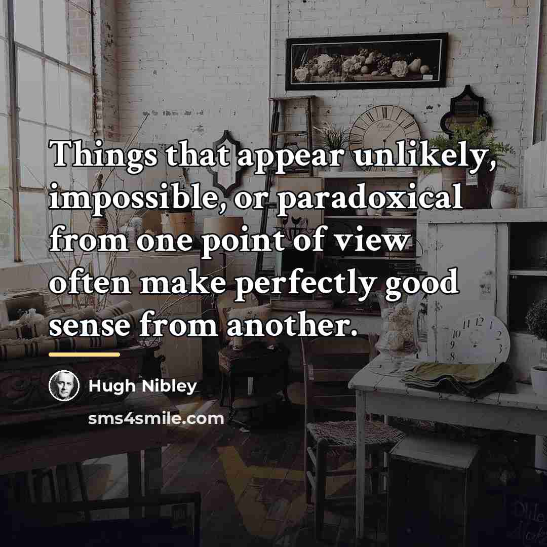 “Things that appear unlikely, impossible, or paradoxical from one point…” quote by Hugh Nibley
