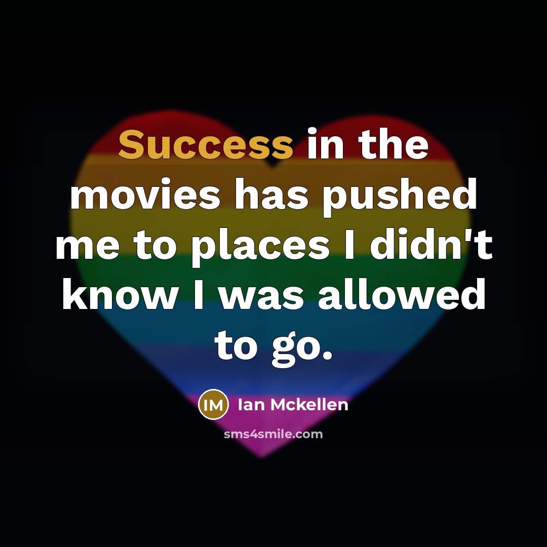 “Success in the movies has pushed me to places I…” quote by Ian Mckellen