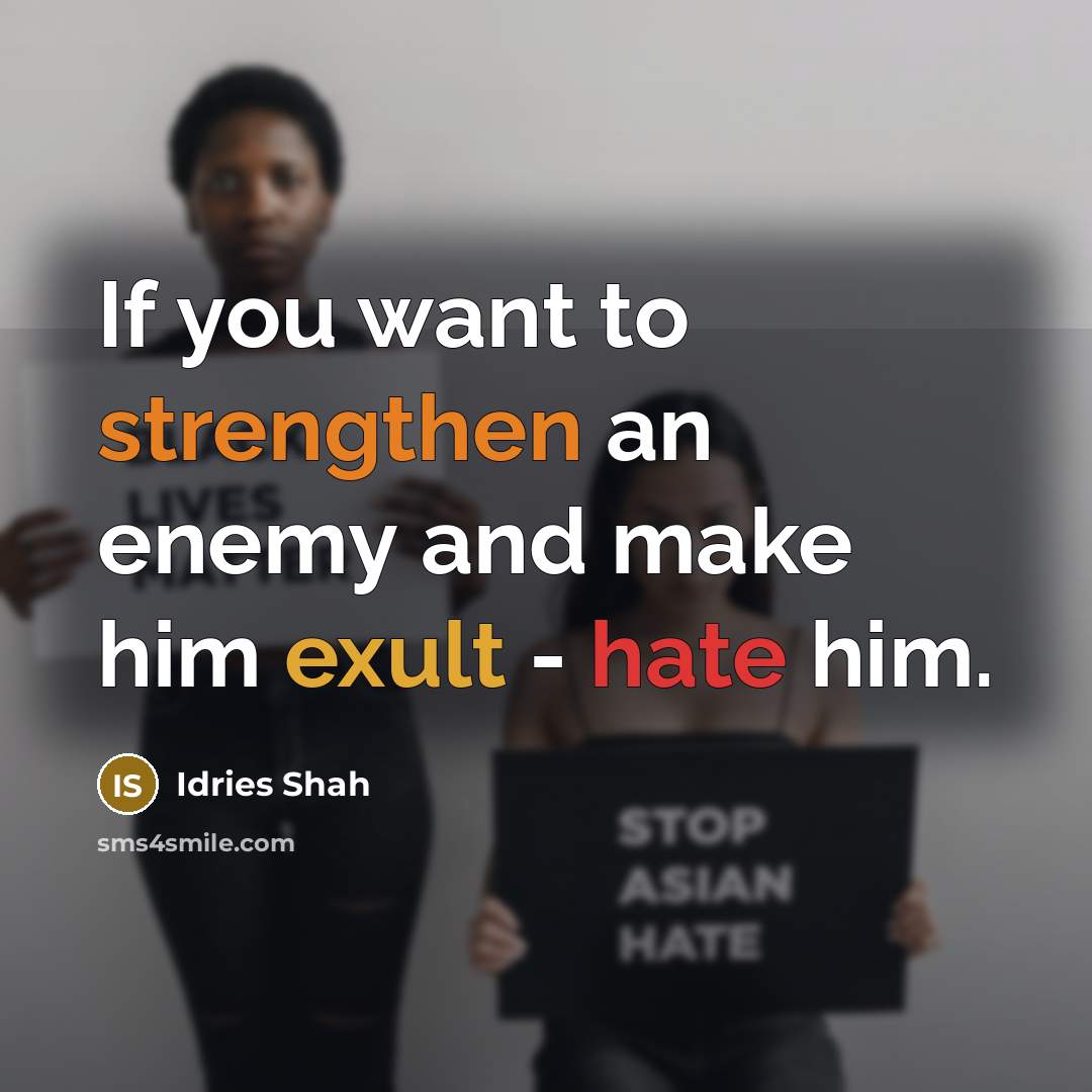 “If you want to strengthen an enemy and make him…” quote by Idries Shah