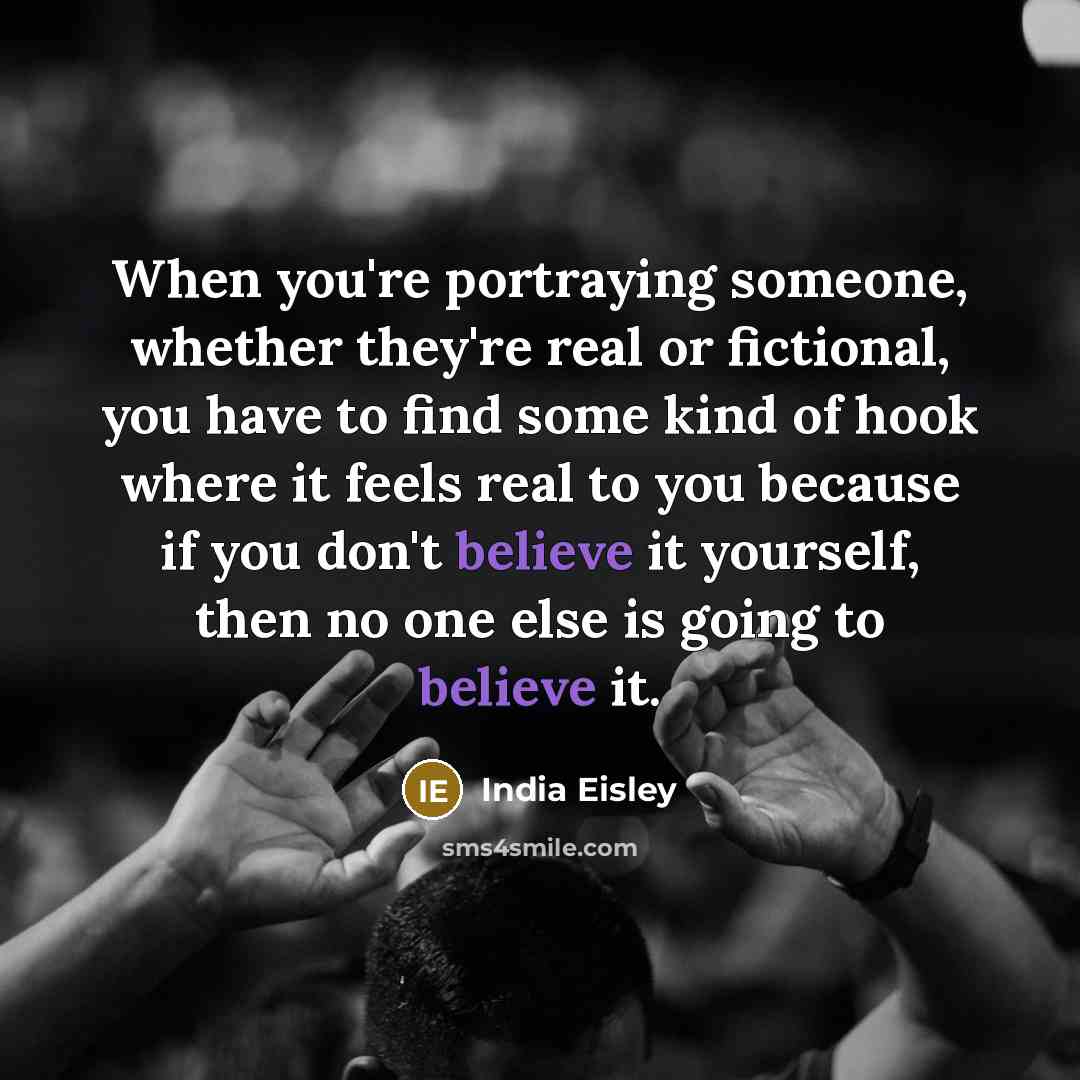 “When you're portraying someone, whether they're real or fictional, you…” quote by India Eisley