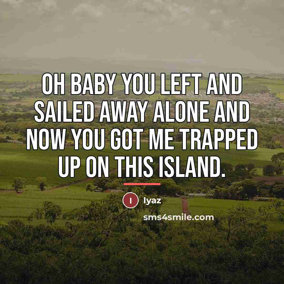 “Oh baby you left and sailed away alone and now…” quote by Iyaz