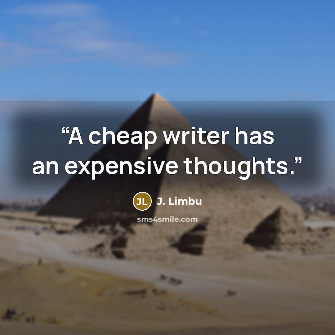 “A cheap writer has an expensive thoughts.” quote by J. Limbu