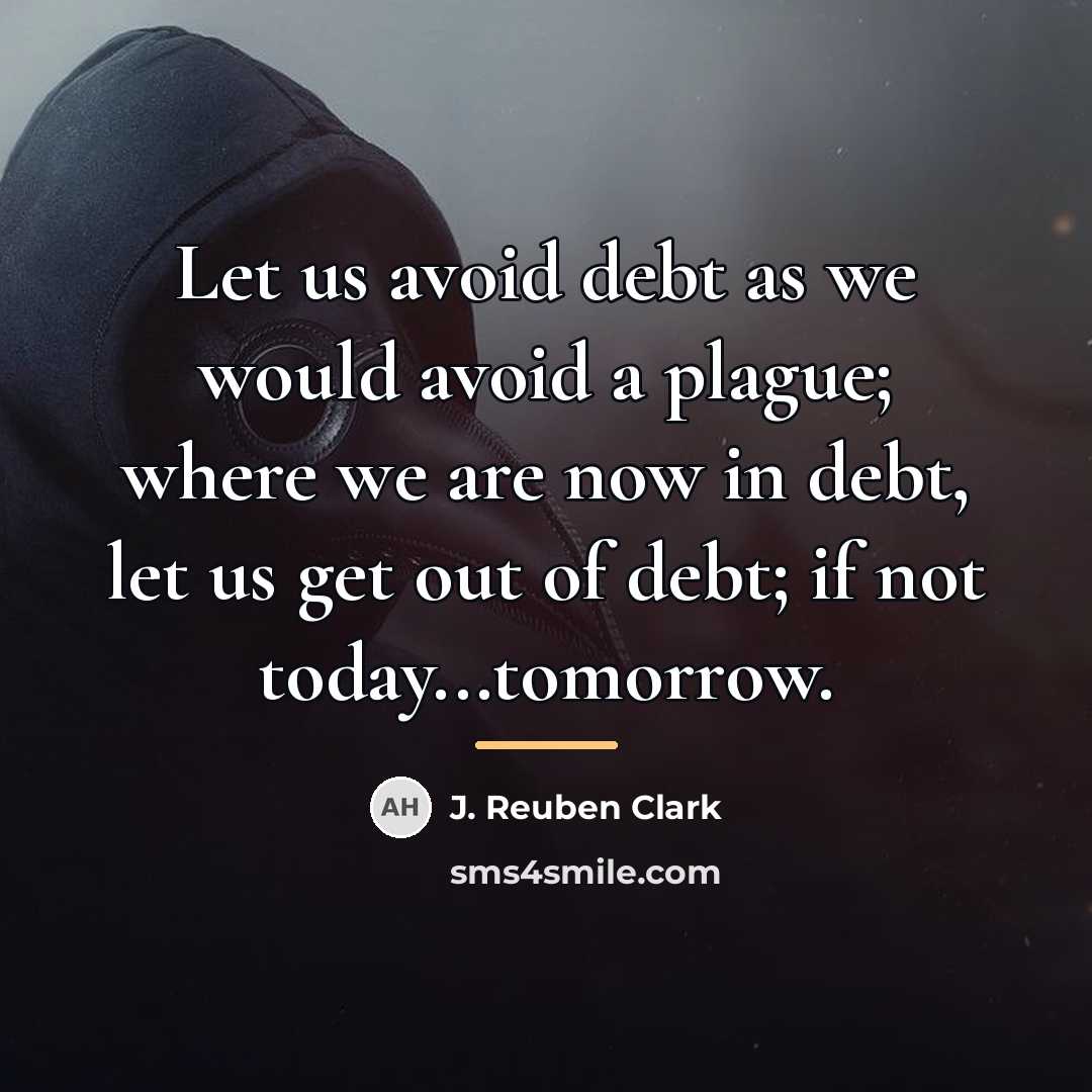 “Let us avoid debt as we would avoid a plague;…” quote by J. Reuben Clark