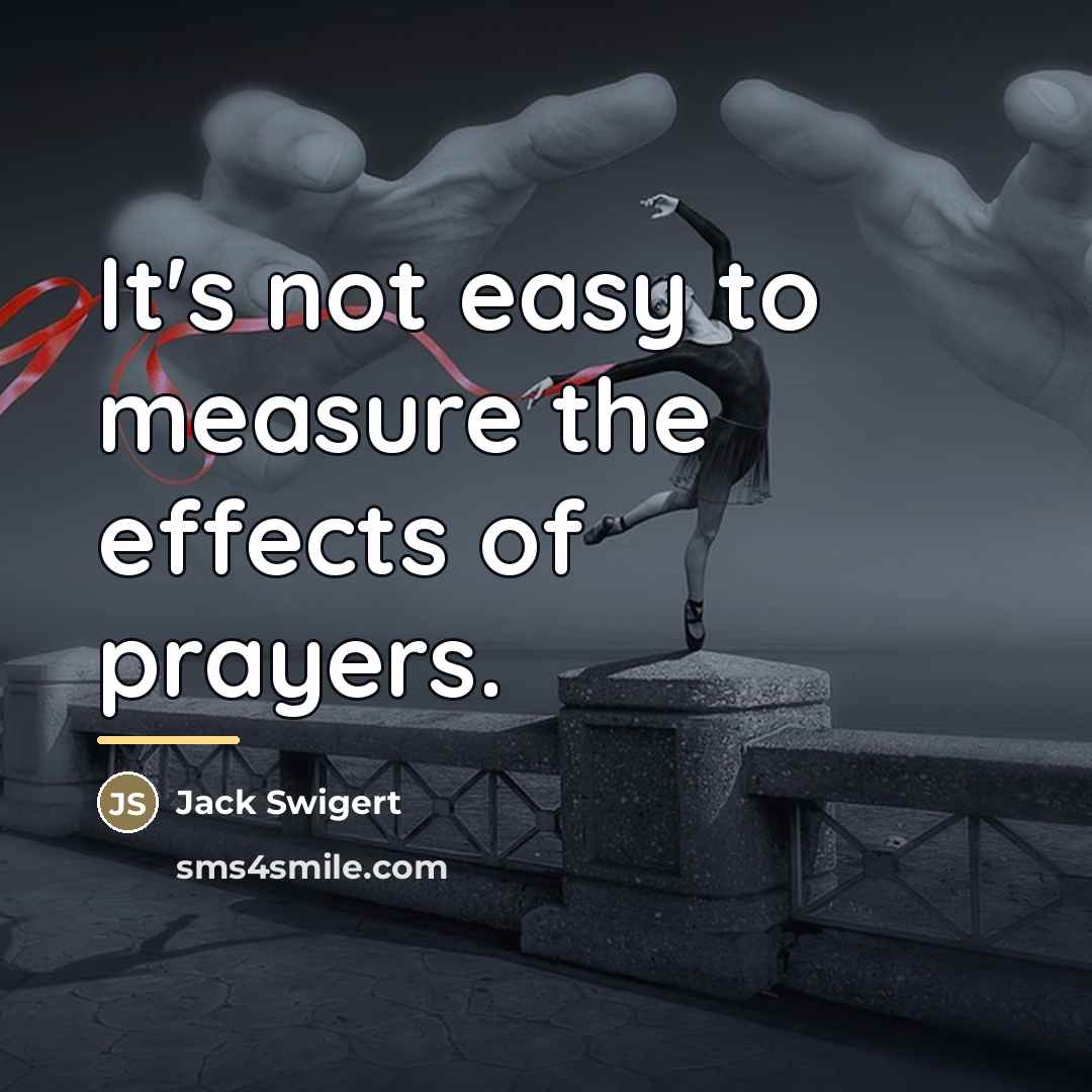 “It's not easy to measure the effects of prayers.…” quote by Jack Swigert