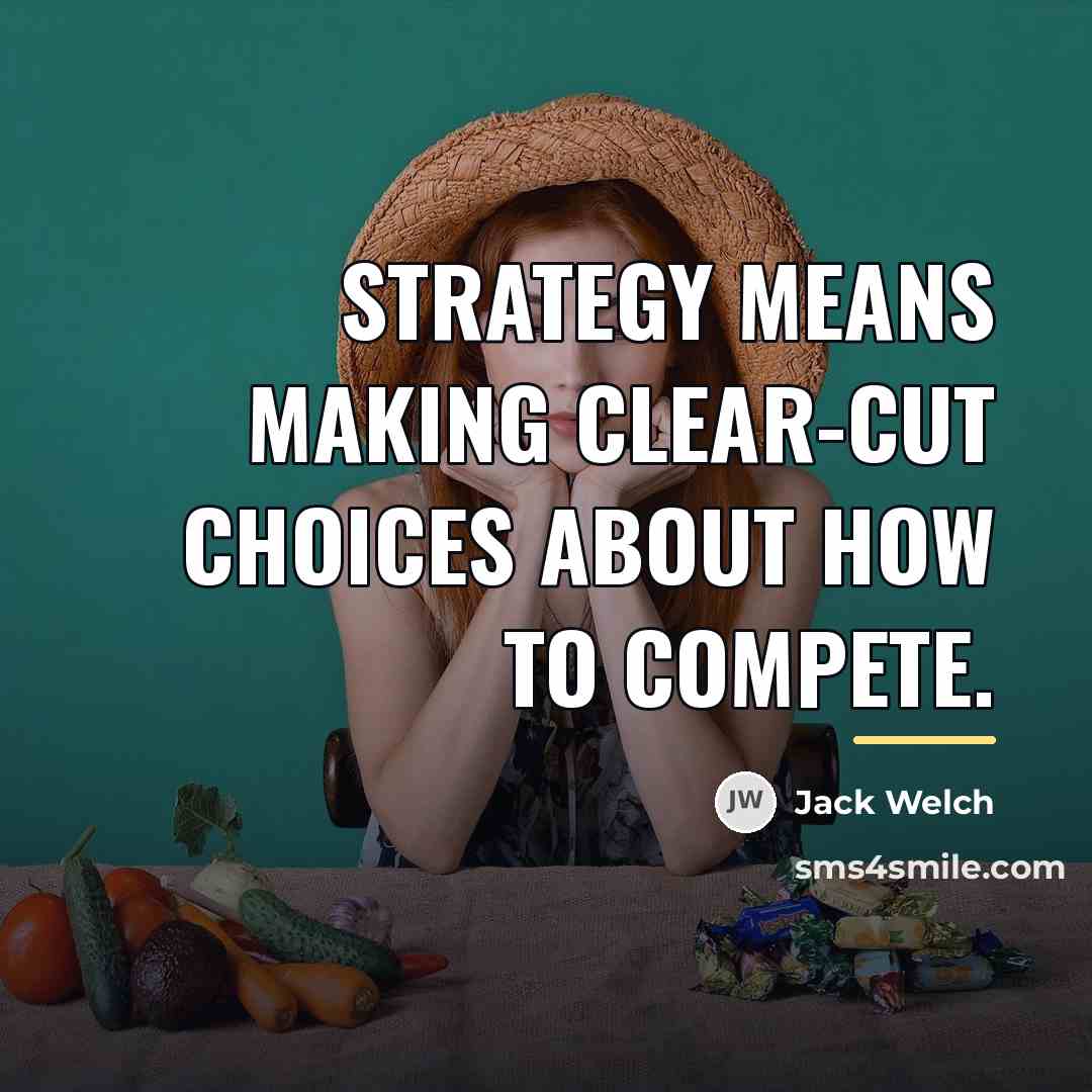 “Strategy means making clear-cut choices about how to compete.…” quote by Jack Welch