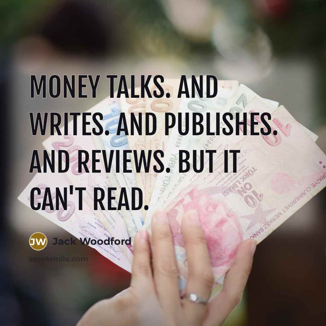 “Money talks. And writes. And publishes. And reviews. But it…” quote by Jack Woodford