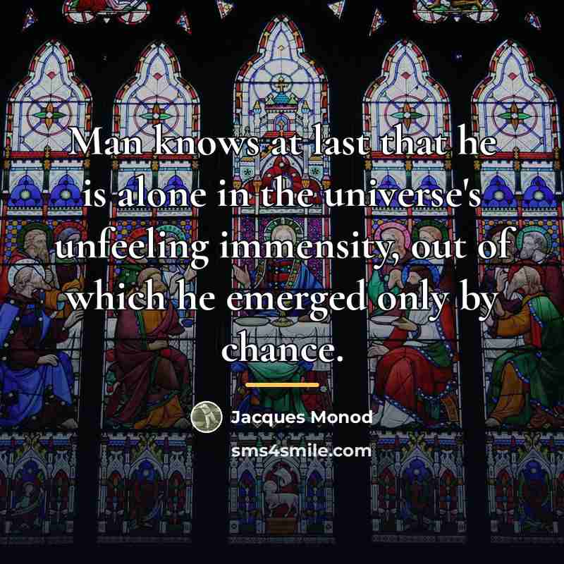 “Man knows at last that he is alone in the…” quote by Jacques Monod