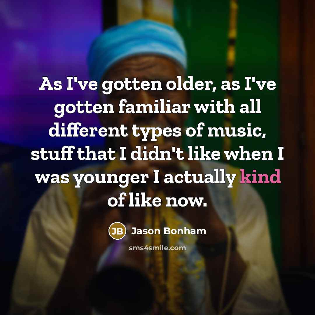 “As I've gotten older, as I've gotten familiar with all…” quote by Jason Bonham