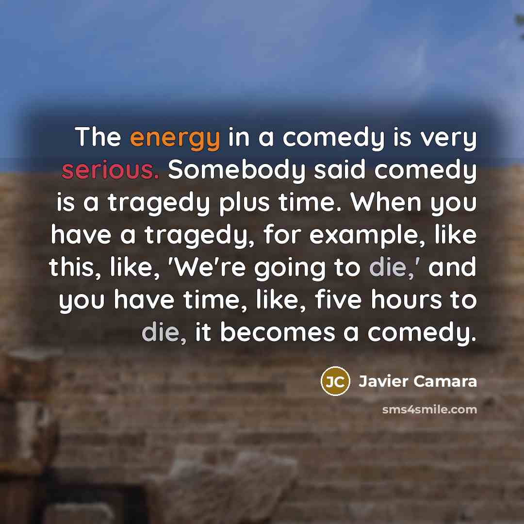 “The energy in a comedy is very serious. Somebody said…” quote by Javier Camara