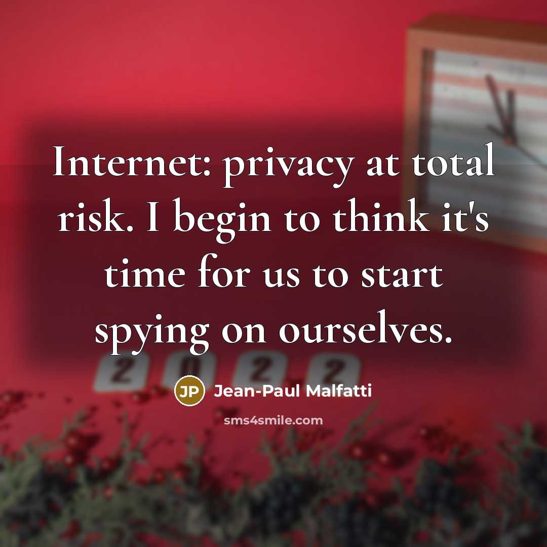“Internet: privacy at total risk. I begin to think it's time for us to start spying on ourselves.” quote by Jean-Paul Malfatti