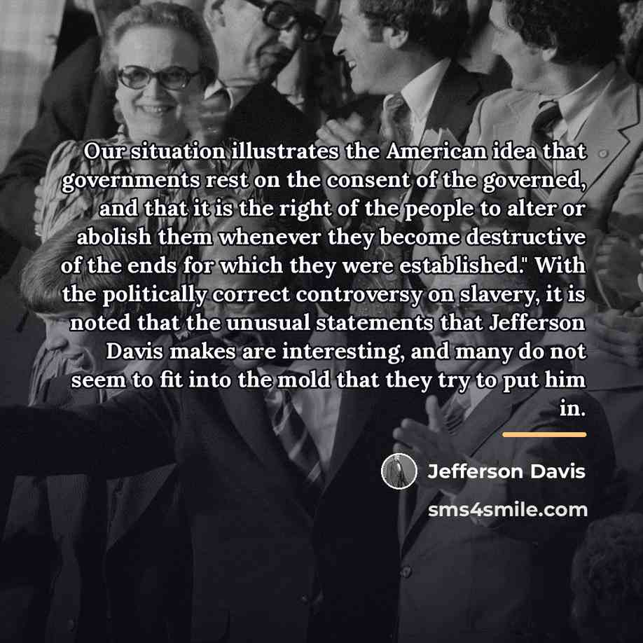 “Our situation illustrates the American idea that governments rest on…” quote by Jefferson Davis
