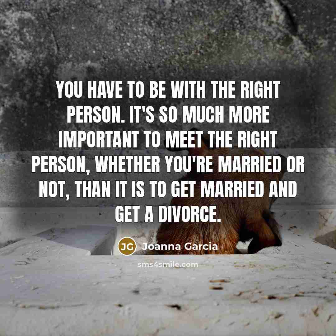 “You have to be with the right person. It's so…” quote by Joanna Garcia