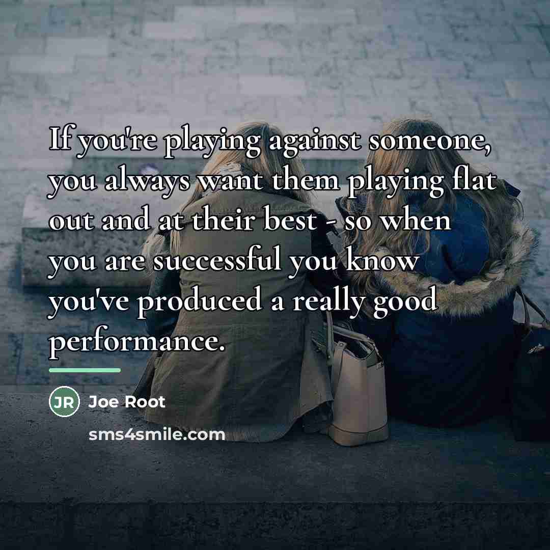 “If you're playing against someone, you always want them playing…” quote by Joe Root