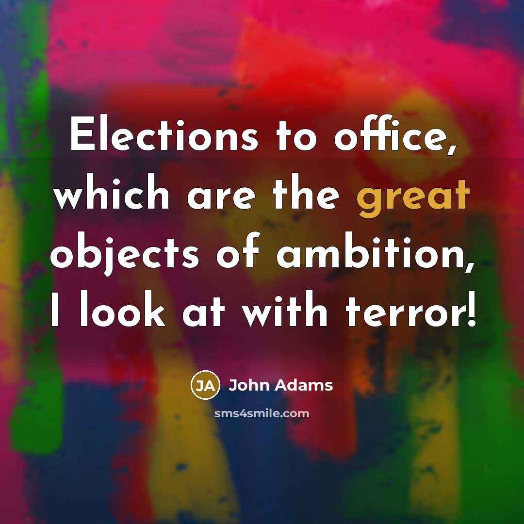 “Elections to office, which are the great objects of ambition,…” quote by John Adams