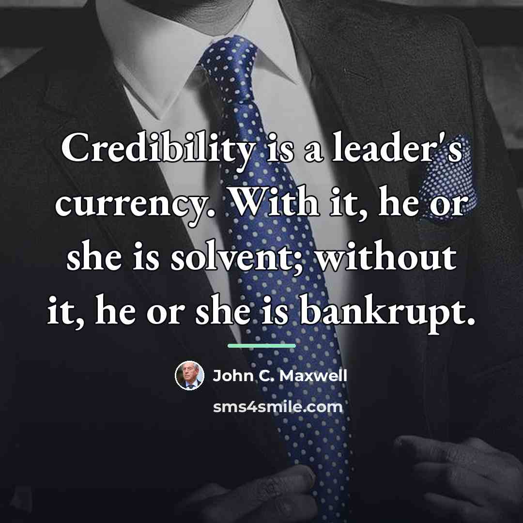 “Credibility is a leader's currency. With it, he or she…” quote by John C. Maxwell