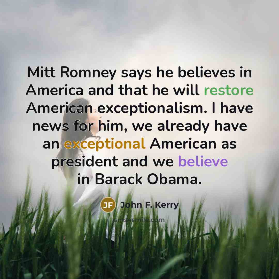 “Mitt Romney says he believes in America and that he…” quote by John F. Kerry
