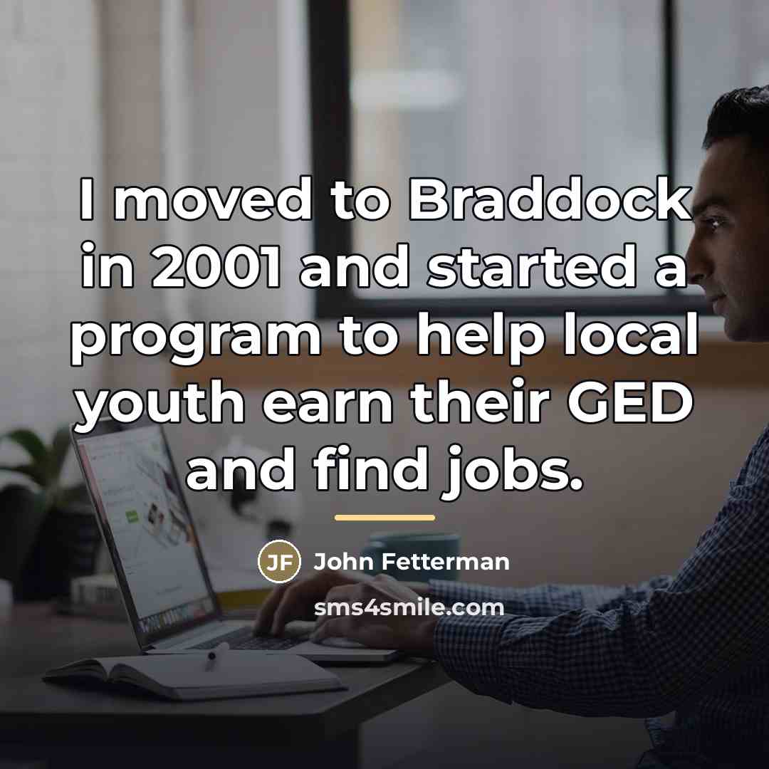 “I moved to Braddock in 2001 and started a program…” quote by John Fetterman