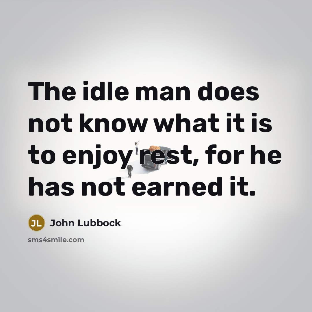 “The idle man does not know what it is to…” quote by John Lubbock