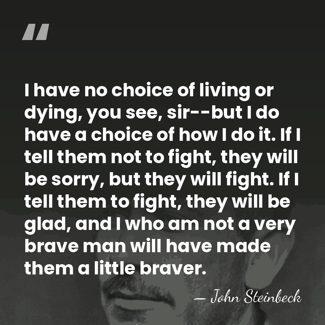 I have no choice of living or dying, you see, sir--but I&hellip; - John Steinbeck