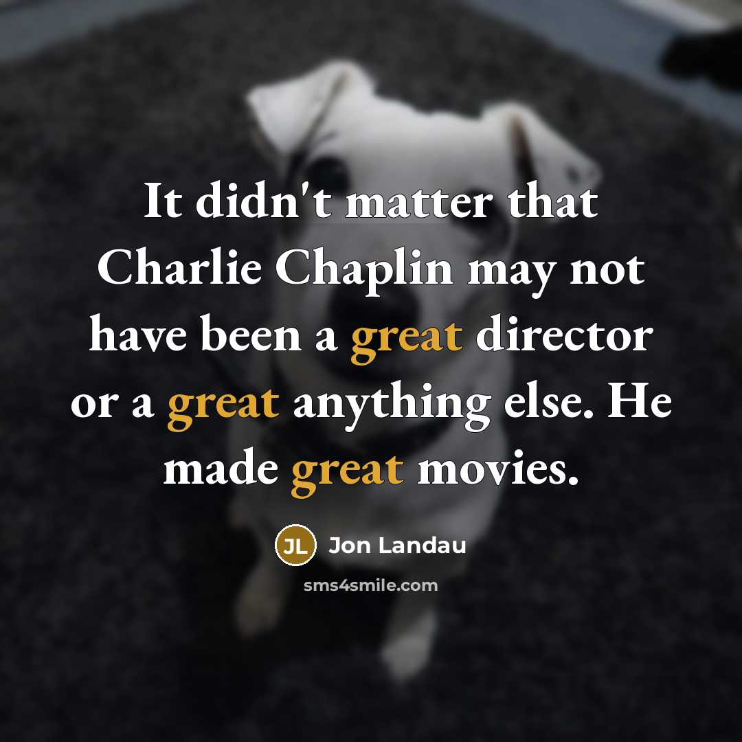 “It didn't matter that Charlie Chaplin may not have been…” quote by Jon Landau