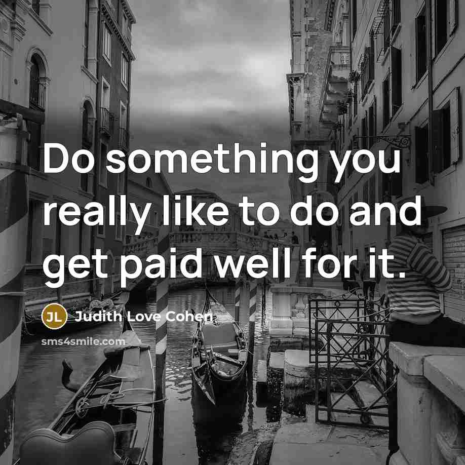 “Do something you really like to do and get paid…” quote by Judith Love Cohen