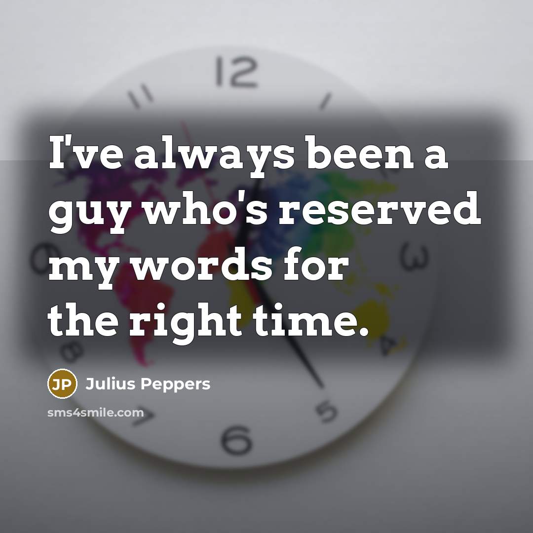 “I've always been a guy who's reserved my words for…” quote by Julius Peppers